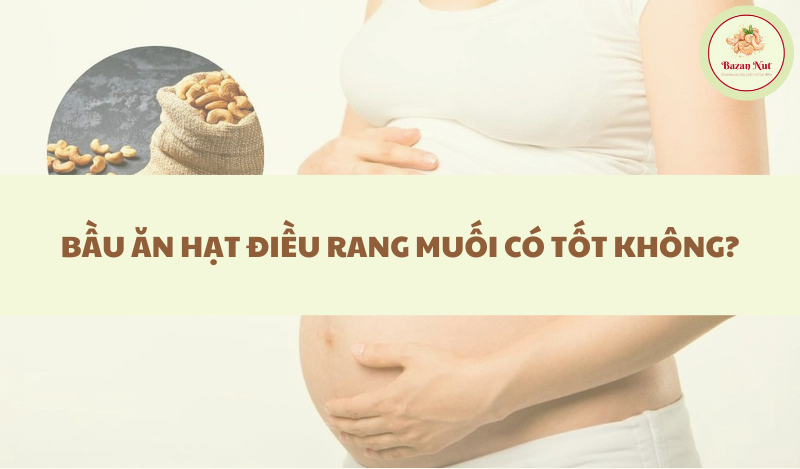 bầu ăn hạt điều rang muối có tốt không