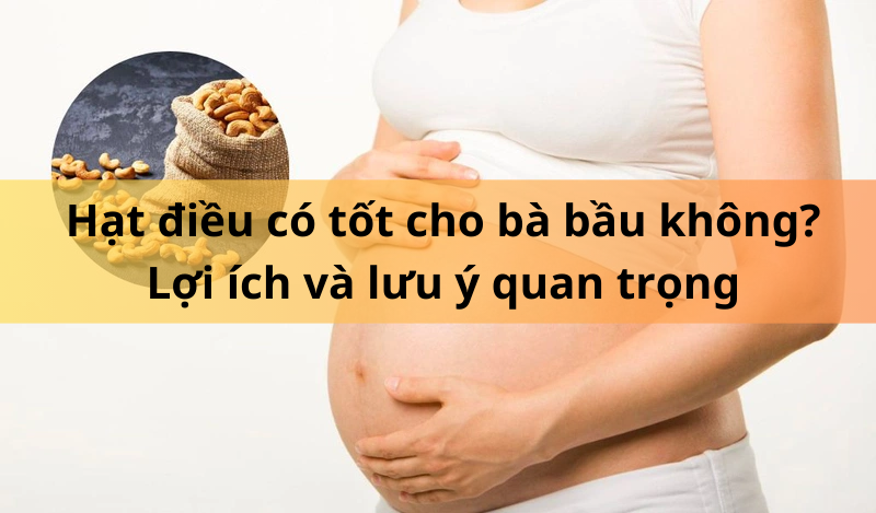 Hạt điều có tốt cho bà bầu không